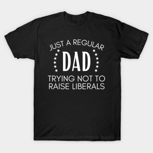 Just a regular dad trying not to raise liberals T-Shirt